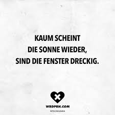 Visual Statements Kaum Scheint Die Sonne Wieder Sind Die Fenster Dreckig Spruche Zitate Quotes Wordporn Witzige Spruche Lustige Spruche Coole Spruche