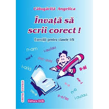 Prin metoda clasica a dictarii. Invata Sa Scrii Corect Clasele 1 4 Angelica Calugarita Emag Ro