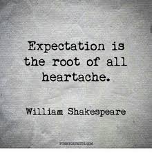 Expectation Is The Root Of All Heartache William Shakespeare Down Quotes Words Quotes Let Down Quotes