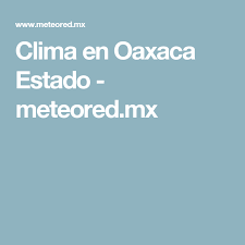 Clima En Oaxaca Estado Meteored Mx Clima Mapas Del Clima Mapas Del Tiempo