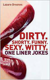 It's always amazing to us how so much wit and double meaning can be encapsulated in such short jokes. Amazon Com Dirty Shorty Funny Sexy One Liner Jokes Jokes For Adults Some Of The Best One Liner S Out There One Liners Ebook Droznes Lazaro Kindle Store