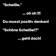 Check spelling or type a new query. Scheisse Oh Oh Du Musst Positiv Denken Schone Scheisse Geht Doch Post By Schnudelhupf On Boldomatic