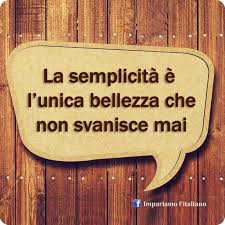La Semplicita E L Unica Bellezza Che Non Svanisce Mai Imparare L Italiano Italia Riflessioni