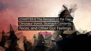 He was, i am sure, merely enjoying the sort of bantering which in the united states, no doubt, is a. Anthony J Martin Quote Chapter 8 The Remains Of The Day Dinosaur Vomit Stomach Contents Feces