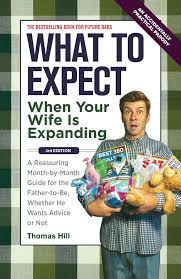 What To Expect When Your Wife Is Expanding A Reassuring Month By Month Guide For The Father To Be Whether He Wants Advice Or Not 3rd Edition Hill Thomas 9781449418465 Amazon Com Books