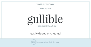 Quick to believe something that is not true. Word Of The Day Gullible Merriam Webster Gullible Quotes Word Of The Day Gullible
