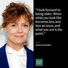 Enjoy the top 125 famous quotes, sayings and quotations by susan sarandon. Pin On Age Is Just A Number