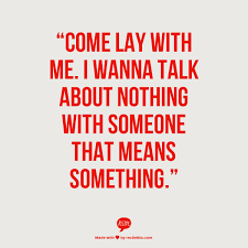 Come Lay With Me I Wanna Talk About Nothing With Someone That Means Something Manipulation Quotes Me Quotes Inspirational Quotes