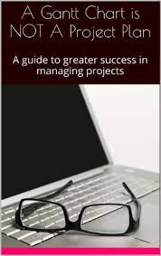 Amazon Com A Gantt Chart Is Not A Project Plan A Guide To