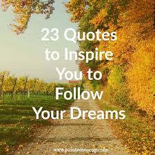 Go chase your dreams famous quotes & sayings: 23 Inspiring Quotes To Encourage You To Follow Your Dreams