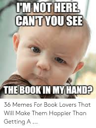 But if you're too lazy to choose a meme from the thousands that are there to say happy birthday! on facebook and whatsapp, imagine going out to buy a card. The Book In My Hand 36 Memes For Book Lovers That Will Make Them Happier Than Getting A Meme On Me Me