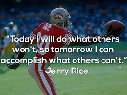 This is a quote by jerry rice. Today I Will Do What Others Won T So Tomorrow I Can Accomplish What Others Can