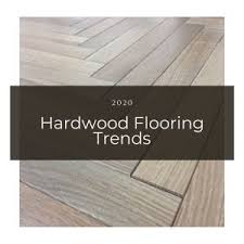 2020 Hardwood Flooring Trends In 2020 Flooring Trends Hardwood Floors Flooring