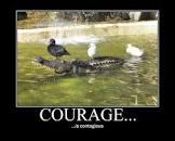 Image result for "courage is contagious"