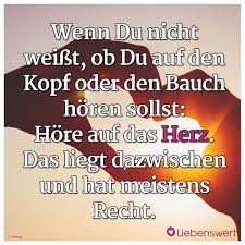 Wenn Du Nicht Weisst Ob Du Auf Den Kopf Oder Den Bauch Horen Sollst Hore Auf Das Herz Das Liegt Dazwischen Und Ha Spruche Leben Spruche Inspirierende Spruche