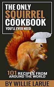 Recommended Item Of The Week The Only Squirrel Cookbook You Ll Ever Need Wild Game Recipes Game Food Squirrel Food