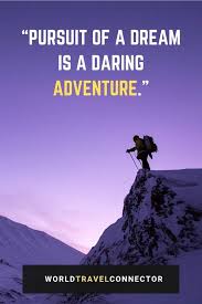 You will realize those quotes are a mix of adventure boost, travel, and adrenaline quotes and a few cheesy ones. 150 Best Adventure Quotes To Fire Up Your Wanderlust
