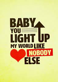 Baby You Light Up My World Like Nobody Else Life Hurts Words Sayings