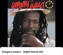 Gregory Isaac ( Night Nurse )