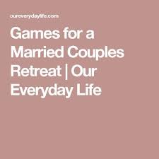 Games For A Married Couples Retreat Our Everyday Life Couples Retreats Couples Retreat Games Marriage Seminars