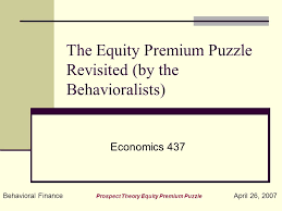 (1991), the equity premium puzzle, business review, federal reserve bank of philadelphia, 1991: Behavioral Finance Prospect Theory Equity Premium Puzzle April 26 2007 The Equity Premium Puzzle Revisited By The Behavioralists Economics Ppt Download