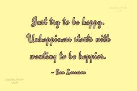He is an american author that was born on december 28, 1911. Sam Levenson Quote Just Try To Be Happy Unhappiness Starts With Wanting To Be Happier Coolnsmart