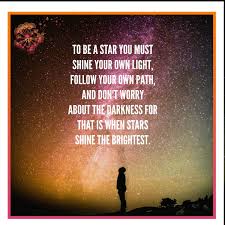 To Be A Star You Must Shine Your Own Light Follow Your Own Path And Don T Worry About The Darkness For That I Star Quotes Inspirational Quotes Grandson Quotes