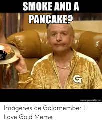 Best pancakes quotes selected by thousands of our users! Smoke And A Pancake G Memegeneratornet Love Meme On Me Me