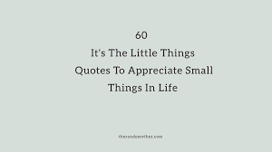 Check spelling or type a new query. 60 It S The Little Things Quotes To Appreciate Small Things In Life