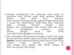 Karena jalur melalui selat malaka sudah dikuasai portugis, maka mereka membuka jalur perdagangan baru melalui sepanjang pantai barat sumatera. Terbentuknya Jaringan Nusantara Melalui Jalur Perdagangan Ppt Download