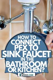 Apply plumber's putty to the underside of each basket strainer. How To Connect Pex To Sink Faucet In The Bathroom Or Kitchen Uooz Com
