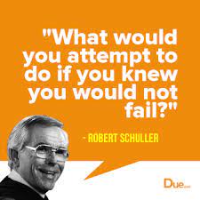 What Would You Attempt To Do If You Knew You Would Not Fail Robert Schuller Due