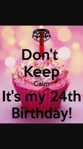 Its My Birthday 24th Birthday 24th Birthday Quotes Happy 24th Birthday