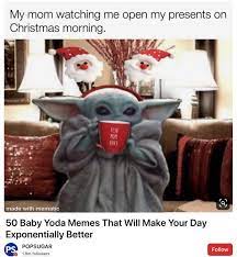 Every mom on christmas morning watching you open presents: 10 Adorable Baby Yoda Memes For Christmas 10 Christmas Present Meme Christmas Memes Fun To Be One