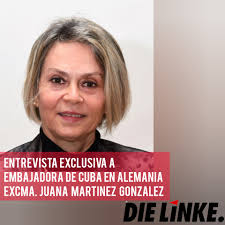 Entrevista exclusiva a Embajadora de Cuba en Alemania, Excma Juana Martínez  González