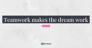 She comes to work with her heart on her sleeve, giving her all for her patients, her coworkers, and her unit. Teamwork Makes The Dream Work Quote By Bang Gae Quoteslyfe