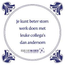 Bij Wie Is Het Ook Altijd Gezellig Met Z N Collega S Inspirerende Citaten Werk Humor Citaten Grappige Teksten