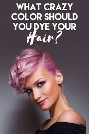 What Crazy Color Should You Dye Your Hair Hair Color Quiz Hair Quizzes Hair Quiz