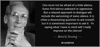 Robert K. Greenleaf quote: One must not be afraid of a little silence.  Some...
