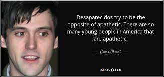 Pronunciation of apathetic and its etymology. Conor Oberst Quote Desaparecidos Try To Be The Opposite Of Apathetic There Are
