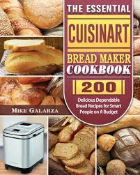 The cuisinart bread machine is now the hot item in the kitchen because it takes the work out of making homemade bread. The Essential Cuisinart Bread Maker Cookbook 200 Delicious Dependable Bread Recipes For Smart People On A Budget Paperback Chaucer S Books