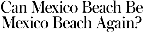 Can Mexico Beach Be Mexico Beach Again The Bitter Southerner