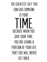 The Greatest Gift You Can Give Someone Is Your Time Words Quotes Quotable Quotes Words