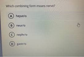 Solved Which Combining Form Means Nerve A Hepat O B Neur O Chegg Com