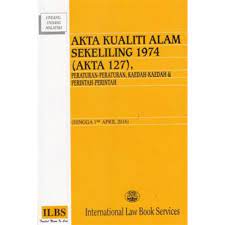 Udara, air, sisa industri, aras kebisingan dan penilaian alam sekitar. Akta Kualiti Alam Sekeliling 1974 Akta 127