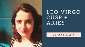 You won't forget to take a break and have a good time with leo traits coursing through your blood. Leo Virgo Cusp Aries Compatibility Youtube