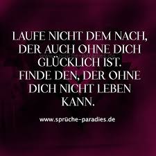 Laufe Nicht Dem Nach Der Auch Ohne Dich Glucklich Ist Finde Den Der Ohne Dich Nicht Leben Kann Spruche Zitate Nachdenkliche Spruche Spruche