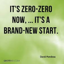 David Mendoza Quote Its Zero Zero Now Its A Brand New Start Frugoal
