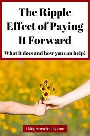 Giving back by paying it forward. The Ripple Effect Of Paying It Forward Paying It Forward Quotes Pay It Forward Random Acts Of Kindness