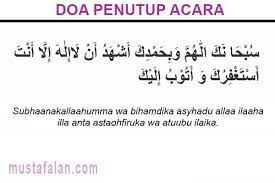 Doa penutup acara ada banyak, mulai dari penutup acara rapat kerja, seminar, formal, perpisahan, halal bi halal, pengajian, reuni sekolah, dan masih banyak lagi. Bacaan Doa Penutup Acara Dan Majelis Lengkap Mustafalan